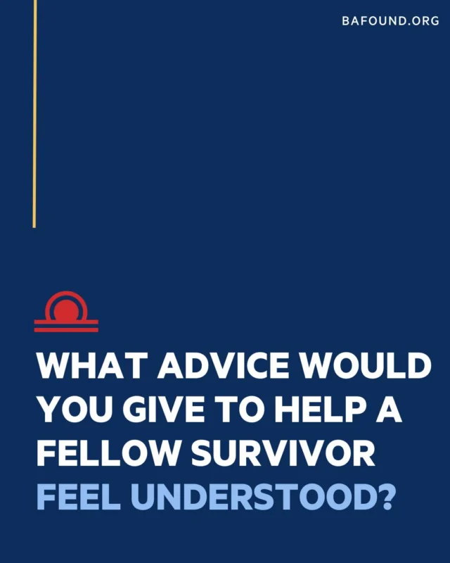 What advice would you give to help a fellow survivor feel truly understood?