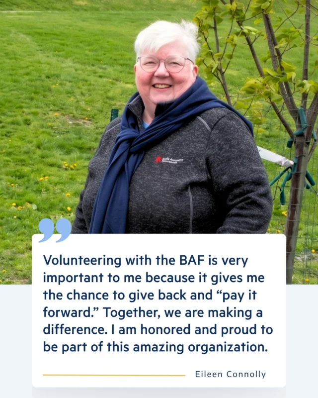 In 2003, Eileen was one of the lucky ones when her brain aneurysm was found before it ruptured. As a longtime BAF volunteer, her hope is that more people will be as fortunate as she was. Technology, treatment, and research have come so far, but insurance companies and the medical community still need to catch up. If you would like to volunteer with BAF, click here, https://www.bafound.org/volunteer-opportunities/