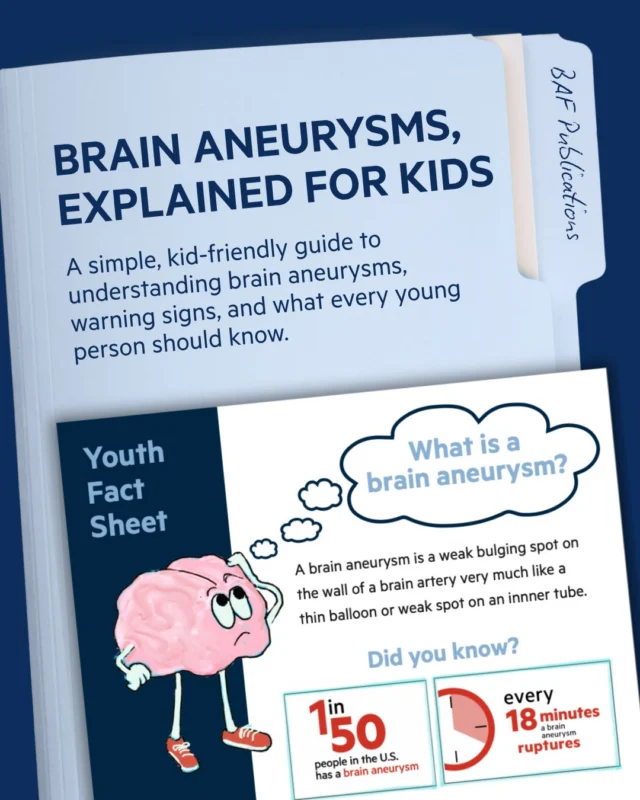 How do you explain a brain aneurysm to a child?
Our Youth Fact Sheet makes it easier, using simple, age-appropriate language to explain what a brain aneurysm is, what warning signs to know, and what kids need to hear most: a brain aneurysm is not their fault, and it is not contagious. Download the free fact sheet at https://www.bafound.org/publication/youth-fact-sheet/